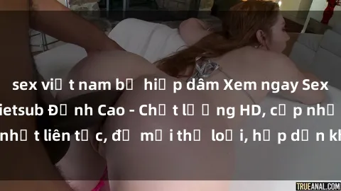 sex việt nam bị hiếp dâm Xem ngay Sex Phim Hàn Quốc Vietsub Đỉnh Cao - Chất lượng HD, cập nhật liên tục, đủ mọi thể loại, hấp dẫn không thể bỏ qua!