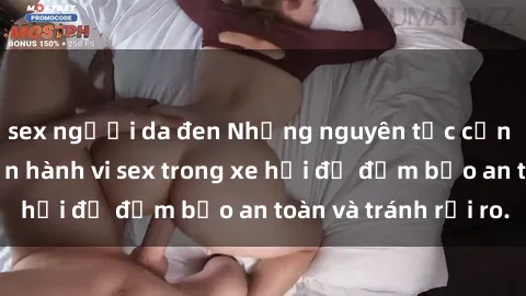 sex người da đen Những nguyên tắc cần nhớ khi thực hiện hành vi sex trong xe hơi để đảm bảo an toàn và tránh rủi ro.