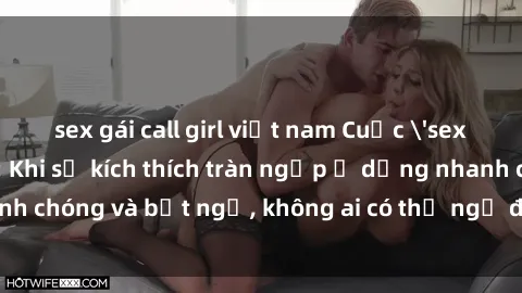 sex gái call girl việt nam Cuộc 'sex' trong thang máy: Khi sự kích thích tràn ngập ở dạng nhanh chóng và bất ngờ, không ai có thể ngờ được điều gì sẽ xảy ra!