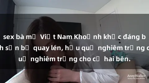 sex bà mẹ Việt Nam Khoảnh khắc đáng buồn: Sex khách sạn bị quay lén, hậu quả nghiêm trọng cho cả hai bên.
