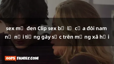 sex mỹ đen Clip sex bị lộ của đôi nam nữ nổi tiếng gây sốc trên mạng xã hội