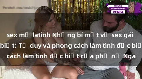sex mỹ latinh Những bí mật về sex gái Nga mà bạn chưa biết: Tư duy và phong cách làm tình đặc biệt của phụ nữ Nga
