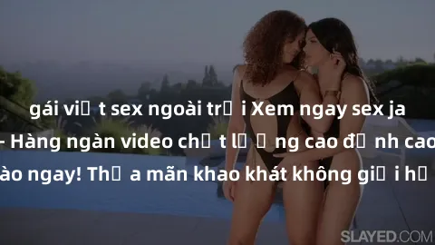 gái việt sex ngoài trời Xem ngay sex jav full HD miễn phí - Hàng ngàn video chất lượng cao đỉnh cao chỉ cần click vào ngay! Thỏa mãn khao khát không giới hạn, đón chờ những trải nghiệm mới lạ!