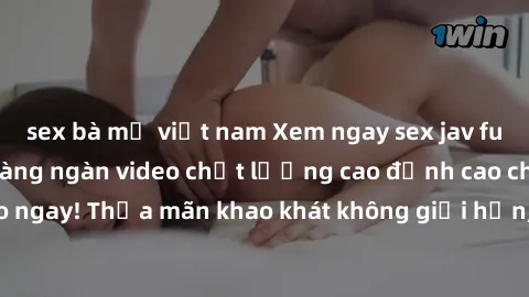 sex bà mẹ việt nam Xem ngay sex jav full HD miễn phí - Hàng ngàn video chất lượng cao đỉnh cao chỉ cần click vào ngay! Thỏa mãn khao khát không giới hạn, đón chờ những trải nghiệm mới lạ!
