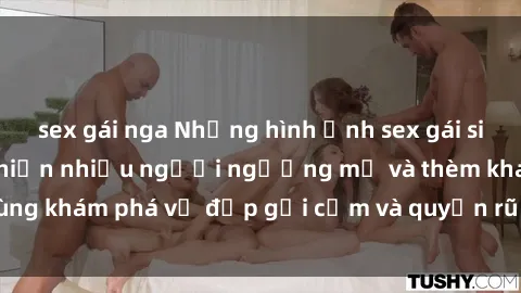 sex gái nga Những hình ảnh sex gái sinh viên Việt Nam khiến nhiều người ngưỡng mộ và thèm khát. Cùng khám phá vẻ đẹp gợi cảm và quyến rũ của những cô gái trẻ này.