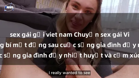 sex gái gọi viet nam Chuyện sex gái Việt có chồng: Những bí mật đằng sau cuộc sống gia đình đầy nhiệt huyết và cảm xúc