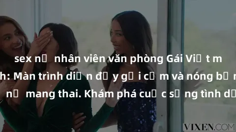 sex nữ nhân viên văn phòng Gái Việt mang bầu và làm tình: Màn trình diễn đầy gợi cảm và nóng bỏng của phụ nữ mang thai. Khám phá cuộc sống tình dục đầy hấp dẫn và mới lạ của họ!