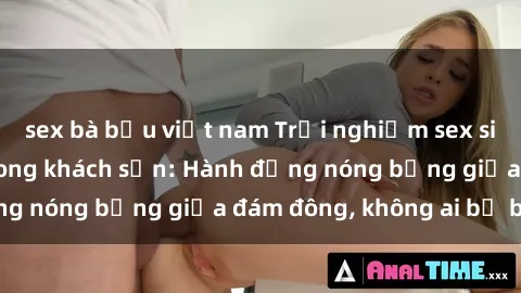 sex bà bầu việt nam Trải nghiệm sex sinh viên sôi động trong khách sạn: Hành động nóng bỏng giữa đám đông, không ai bị bỏ lỡ