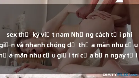 sex thư ký việt nam Những cách tải phim sex về máy đơn giản và nhanh chóng để thỏa mãn nhu cầu giải trí của bạn ngay tại nhà