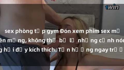 sex phòng tập gym Đón xem phim sex mới nhất đang hot trên mạng, không thể bỏ lỡ những cảnh nóng hổi đầy kích thích. Tận hưởng ngay trước khi bị xoá chóng mặt!