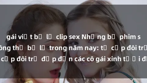 gái việt bị lộ clip sex Những bộ phim sex JAV hot nhất không thể bỏ lỡ trong năm nay: từ cặp đôi trẻ đẹp đến các cô gái xinh tươi đầy sức hút.