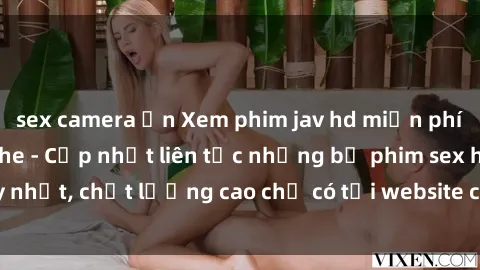 sex camera ẩn Xem phim jav hd miễn phí đỉnh cao không che - Cập nhật liên tục những bộ phim sex hay nhất, chất lượng cao chỉ có tại website chuyên nghiệp hàng đầu.