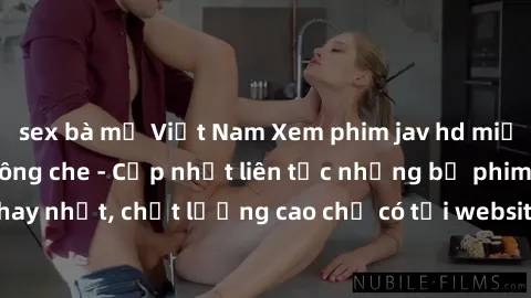 sex bà mẹ Việt Nam Xem phim jav hd miễn phí đỉnh cao không che - Cập nhật liên tục những bộ phim sex hay nhất, chất lượng cao chỉ có tại website chuyên nghiệp hàng đầu.