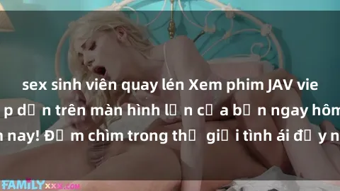 sex sinh viên quay lén Xem phim JAV vietsub mới nhất và hấp dẫn trên màn hình lớn của bạn ngay hôm nay! Đắm chìm trong thế giới tình ái đầy nóng bỏng và kích thích.