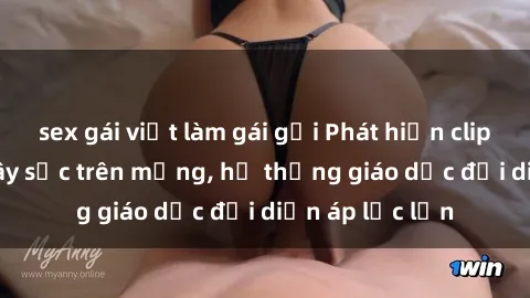 sex gái việt làm gái gọi Phát hiện clip sex nữ sinh gây sốc trên mạng, hệ thống giáo dục đối diện áp lực lớn