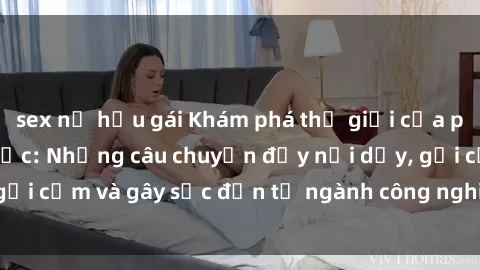 sex nữ hầu gái Khám phá thế giới của phim sex nô lệ tình dục: Những câu chuyện đầy nổi dậy, gợi cảm và gây sốc đến từ ngành công nghiệp giải trí đen tối