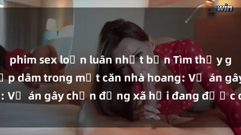 phim sex loạn luân nhật bản Tìm thấy gái bị trói và bị hiếp dâm trong một căn nhà hoang: Vụ án gây chấn động xã hội đang được điều tra vào.