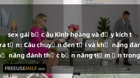 sex gái bắc âu Kinh hoàng và đầy kích thích với phim sex tra tấn: Câu chuyện đen tối và khả năng đánh thức bản năng tiềm ẩn trong con người