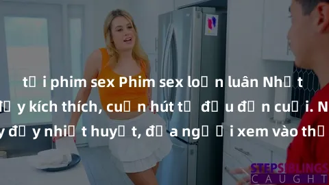 tải phim sex Phim sex loạn luân Nhật Bản: Hành động đầy kích thích, cuốn hút từ đầu đến cuối. Những cảnh quay đầy nhiệt huyết, đưa người xem vào thế giới độc đáo của tình thân. Đừng bỏ lỡ!