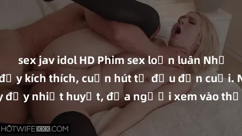 sex jav idol HD Phim sex loạn luân Nhật Bản: Hành động đầy kích thích, cuốn hút từ đầu đến cuối. Những cảnh quay đầy nhiệt huyết, đưa người xem vào thế giới độc đáo của tình thân. Đừng bỏ lỡ!