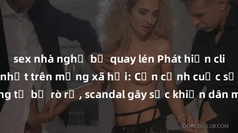 sex nhà nghỉ bị quay lén Phát hiện clip sex quay lén hot nhất trên mạng xã hội: Cận cảnh cuộc sống riêng tư bị rò rỉ, scandal gây sốc khiến dân mạng không khỏi bàng hoàng
