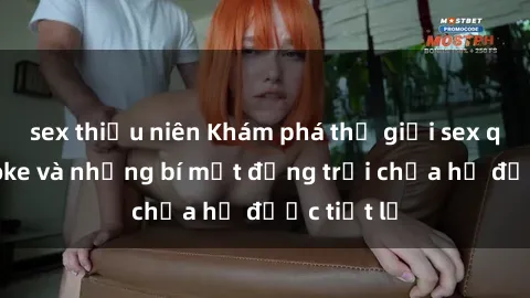 sex thiếu niên Khám phá thế giới sex quán karaoke và những bí mật động trời chưa hề được tiết lộ