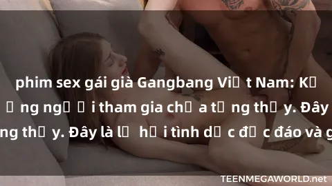 phim sex gái già Gangbang Việt Nam: Kỷ lục mới với số lượng người tham gia chưa từng thấy. Đây là lễ hội tình dục độc đáo và gây sốc.