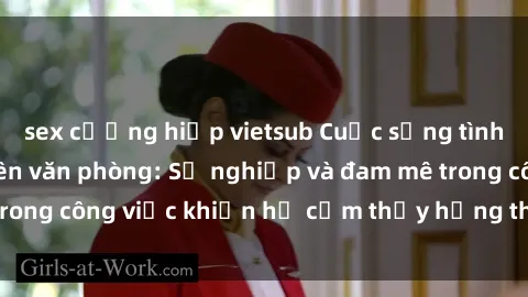 sex cưỡng hiếp vietsub Cuộc sống tình dục của nhân viên văn phòng: Sự nghiệp và đam mê trong công việc khiến họ cảm thấy hứng thú với tình dục?