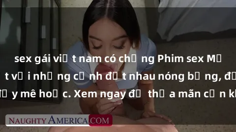 sex gái việt nam có chồng Phim sex Mỹ đen: phút mãnh liệt với những cảnh địt nhau nóng bỏng, đầy mê hoặc. Xem ngay để thỏa mãn cơn khát tình dục của bạn!