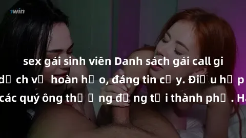 sex gái sinh viên Danh sách gái call girl vip chất lượng, dịch vụ hoàn hảo, đáng tin cậy. Điều hấp dẫn cho các quý ông thượng đẳng tại thành phố. Hãy nhấc máy và đặt lịch ngay!