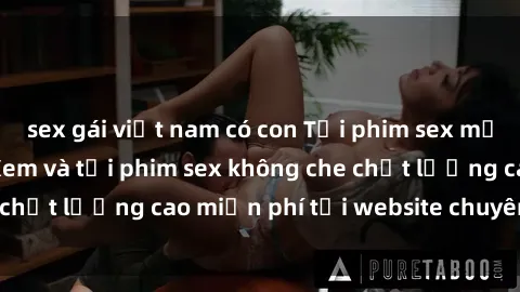sex gái việt nam có con Tải phim sex mới nhất hot nhất - Xem và tải phim sex không che chất lượng cao miễn phí tại website chuyên nghiệp.