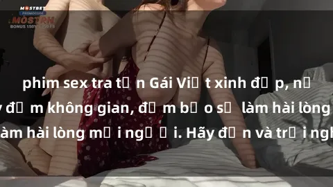 phim sex tra tấn Gái Việt xinh đẹp, nồng nàn làm tình say đắm không gian, đảm bảo sẽ làm hài lòng mọi người. Hãy đến và trải nghiệm ngay!