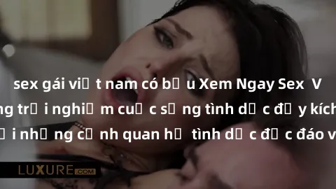 sex gái việt nam có bầu Xem Ngay Sex  Vietsub Full HD - Cùng trải nghiệm cuộc sống tình dục đầy kích thích với những cảnh quan hệ tình dục độc đáo và mãnh liệt trong bộ phim này!
