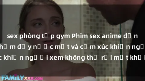 sex phòng tập gym Phim sex anime đỉnh cao: Những tác phẩm đầy nước mắt và cảm xúc khiến người xem không thể rời mắt khỏi màn hình