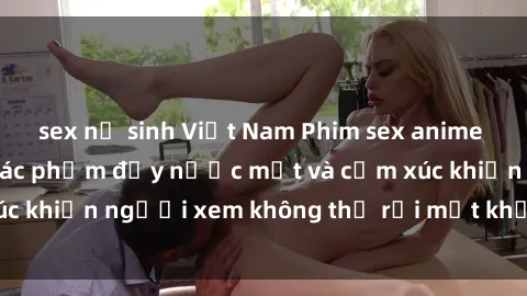 sex nữ sinh Việt Nam Phim sex anime đỉnh cao: Những tác phẩm đầy nước mắt và cảm xúc khiến người xem không thể rời mắt khỏi màn hình