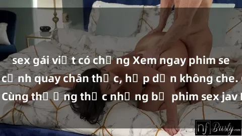 sex gái việt có chồng Xem ngay phim sex jav HD với những cảnh quay chân thực, hấp dẫn không che. Cùng thưởng thức những bộ phim sex jav HD hot nhất hiện nay!